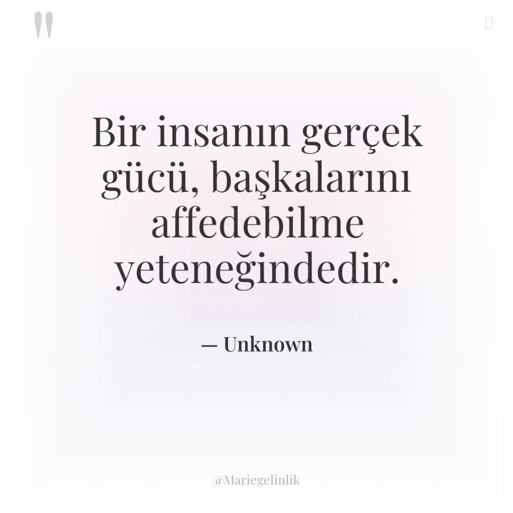 Bir insanın gerçek gücü, başkalarını affedebilme yeteneğindedir.