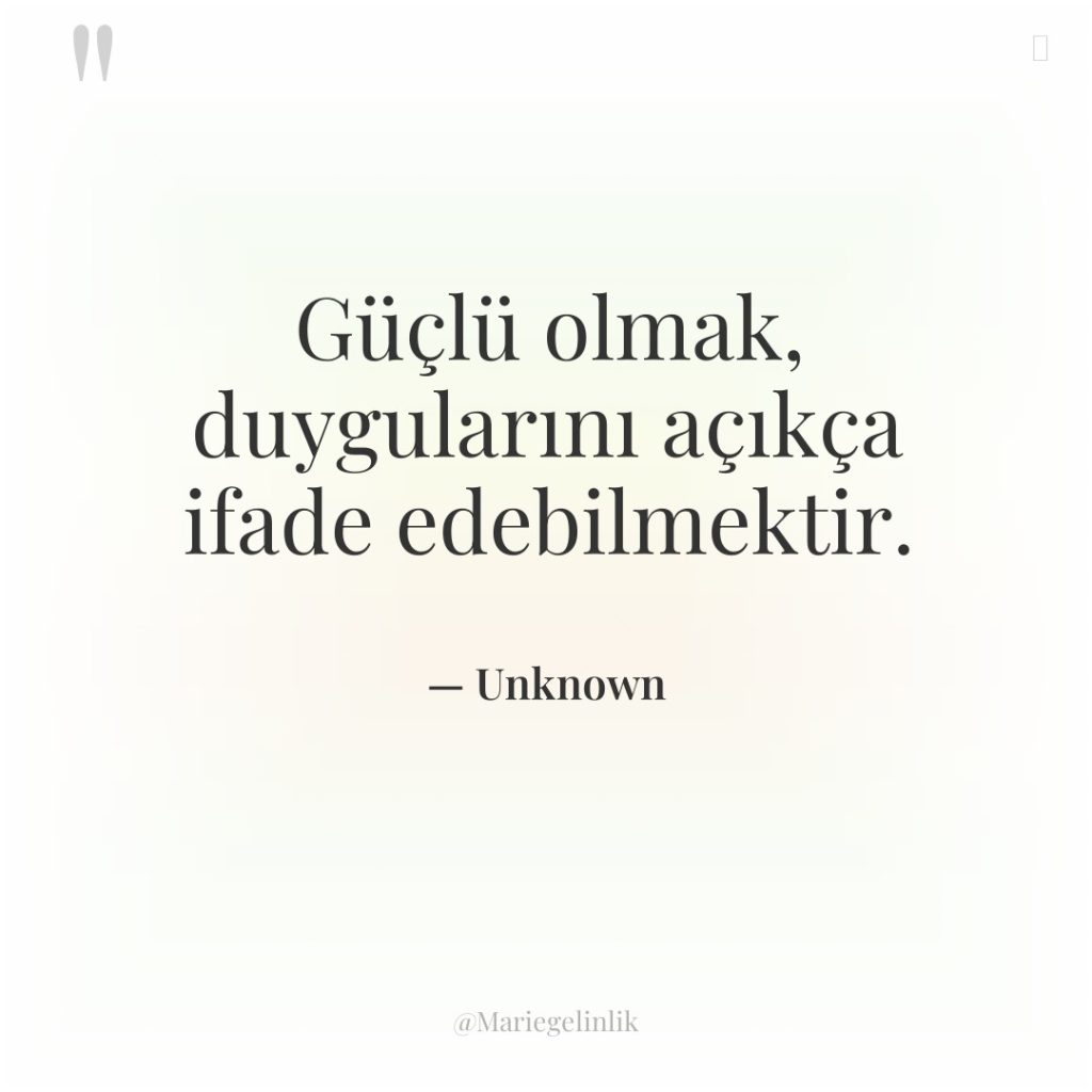 Güçlü olmak, duygularını açıkça ifade edebilmektir.