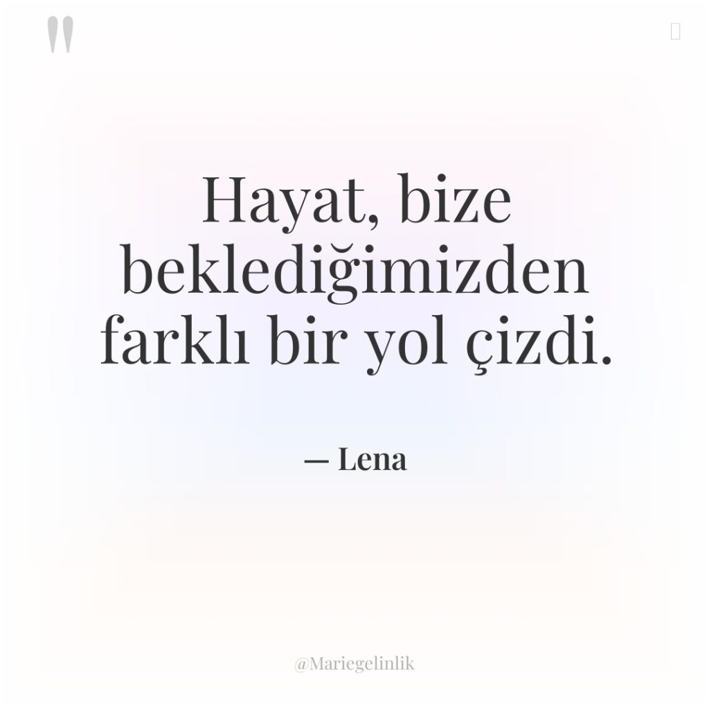 Hayat, bize beklediğimizden farklı bir yol çizdi.