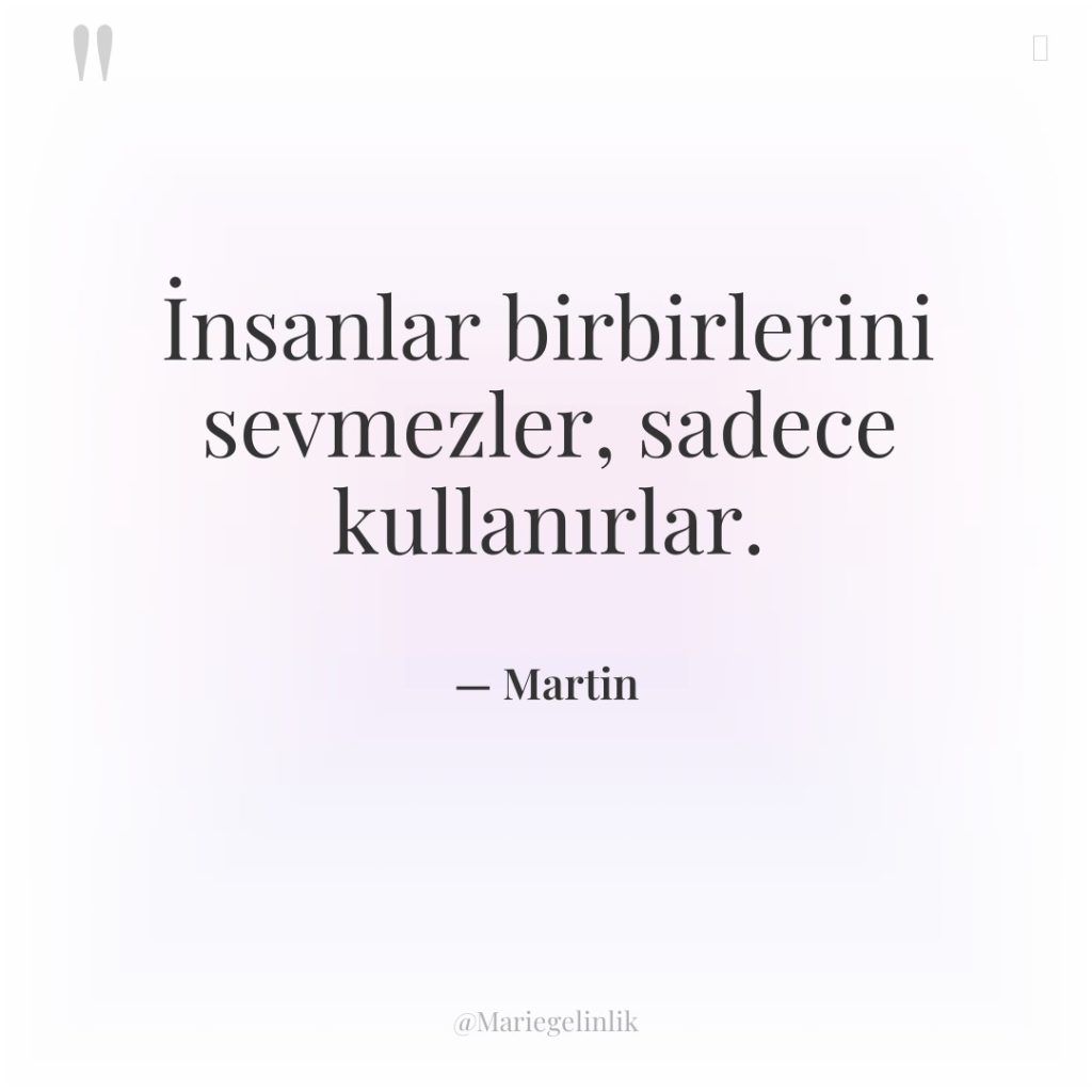 İnsanlar birbirlerini sevmezler, sadece kullanırlar.