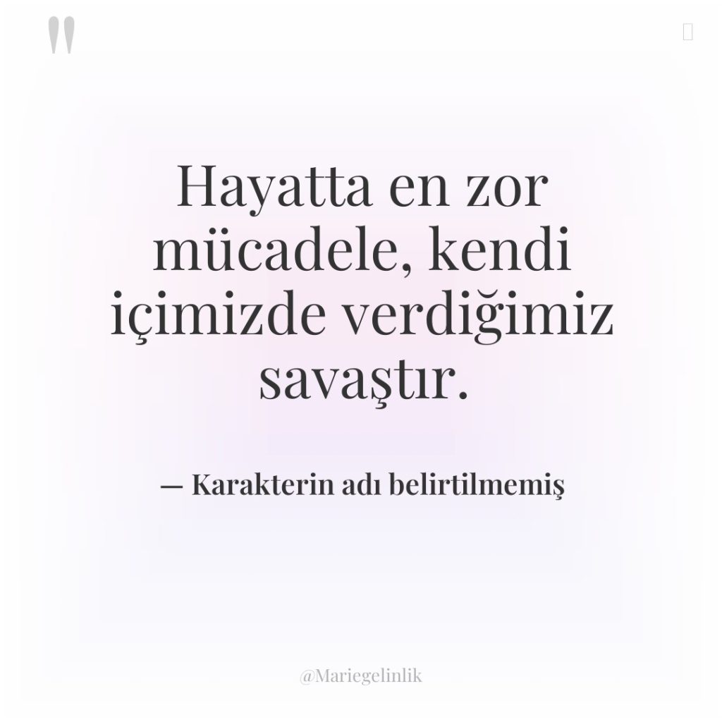 Hayatta en zor mücadele, kendi içimizde verdiğimiz savaştır.