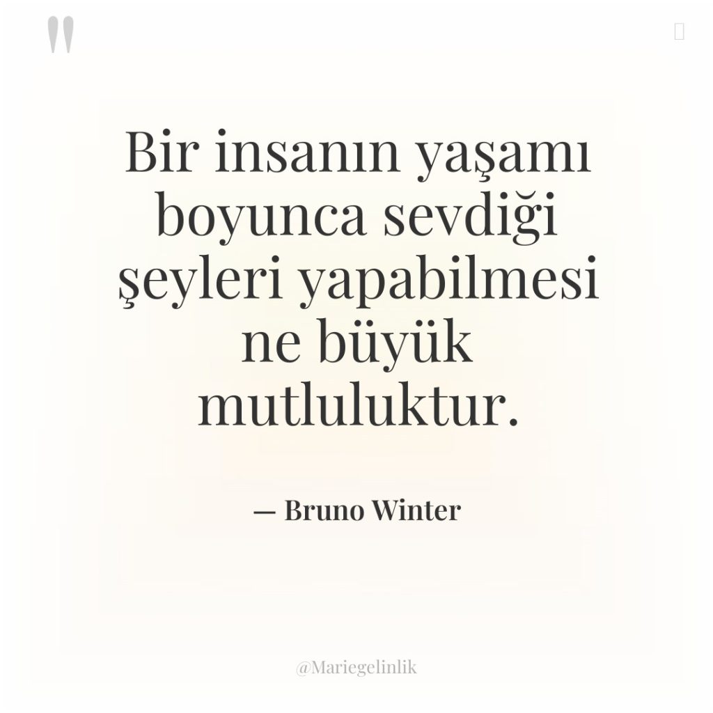 Bir insanın yaşamı boyunca sevdiği şeyleri yapabilmesi ne büyük mutluluktur.