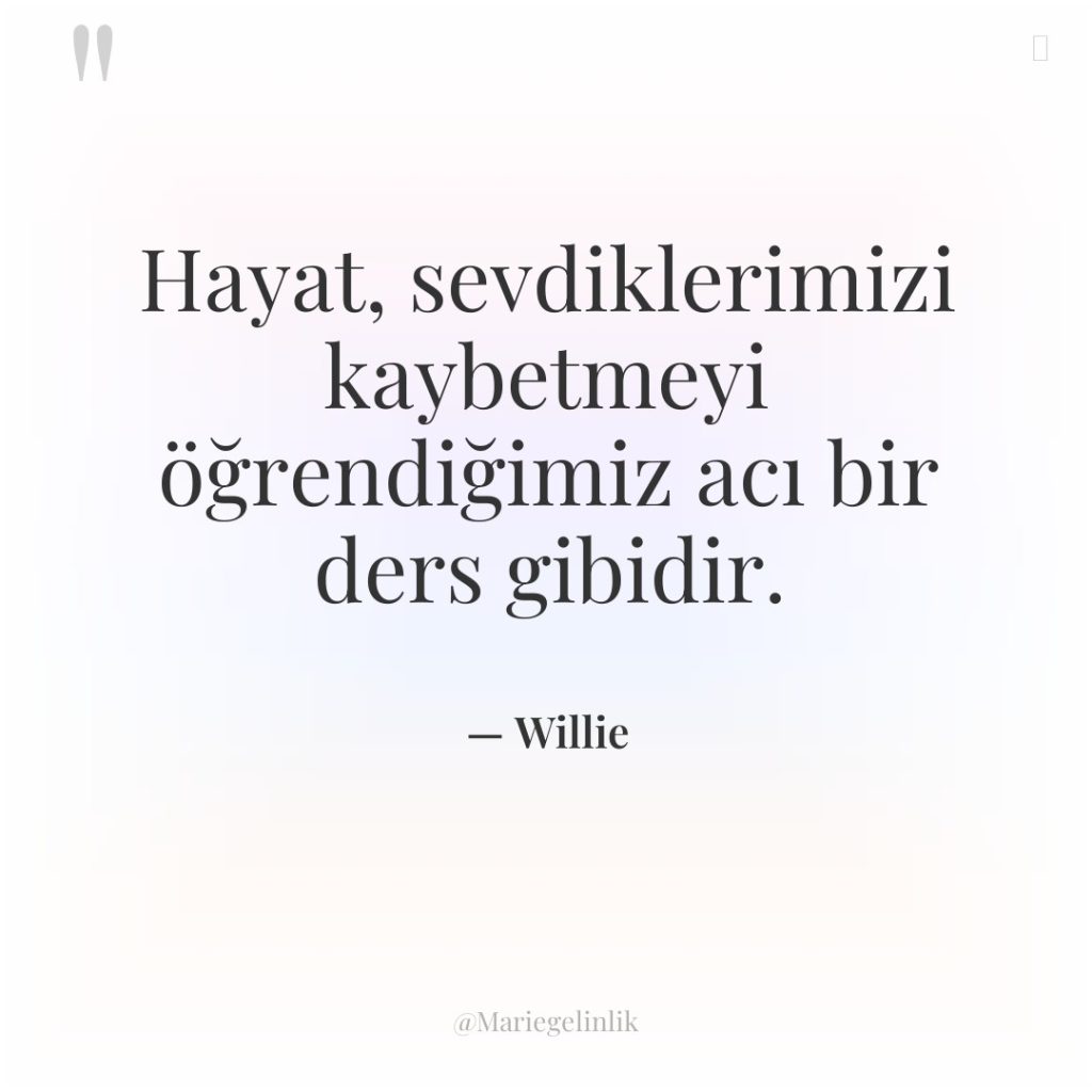 Hayat, sevdiklerimizi kaybetmeyi öğrendiğimiz acı bir ders gibidir.