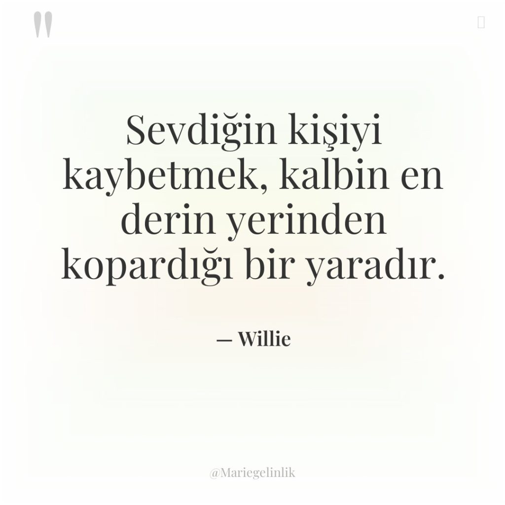 Sevdiğin kişiyi kaybetmek, kalbin en derin yerinden kopardığı bir yaradır.