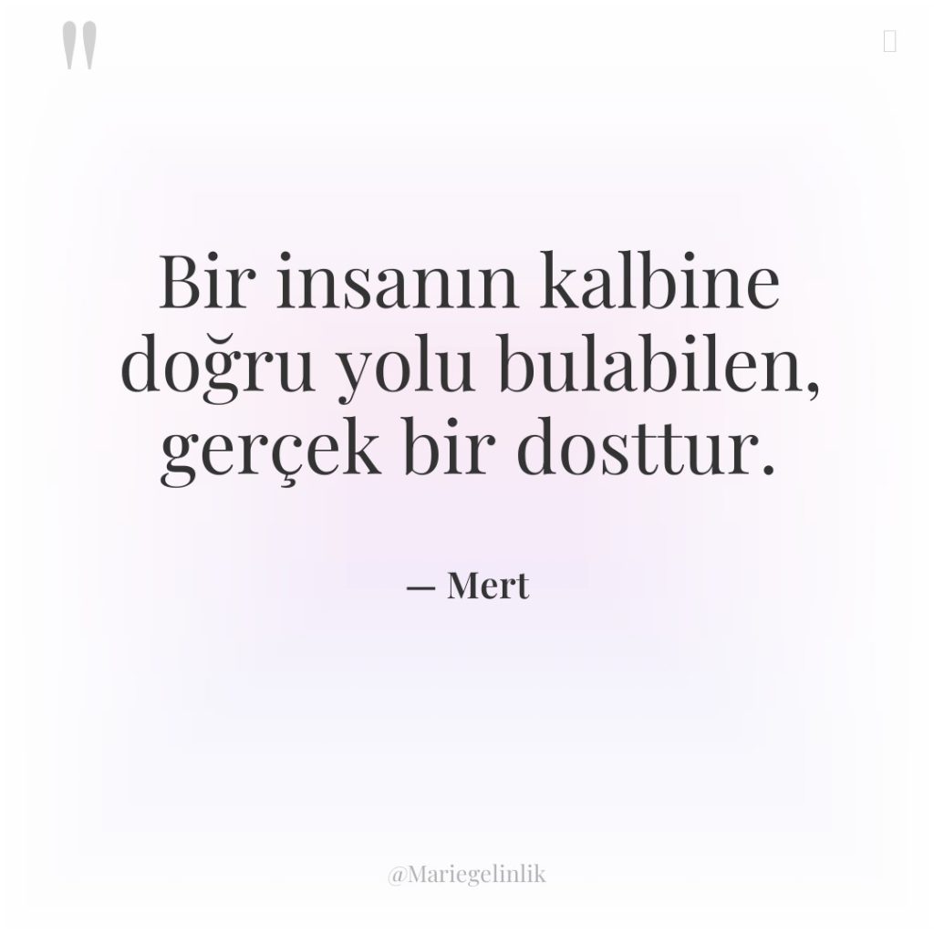 Bir insanın kalbine doğru yolu bulabilen, gerçek bir dosttur.