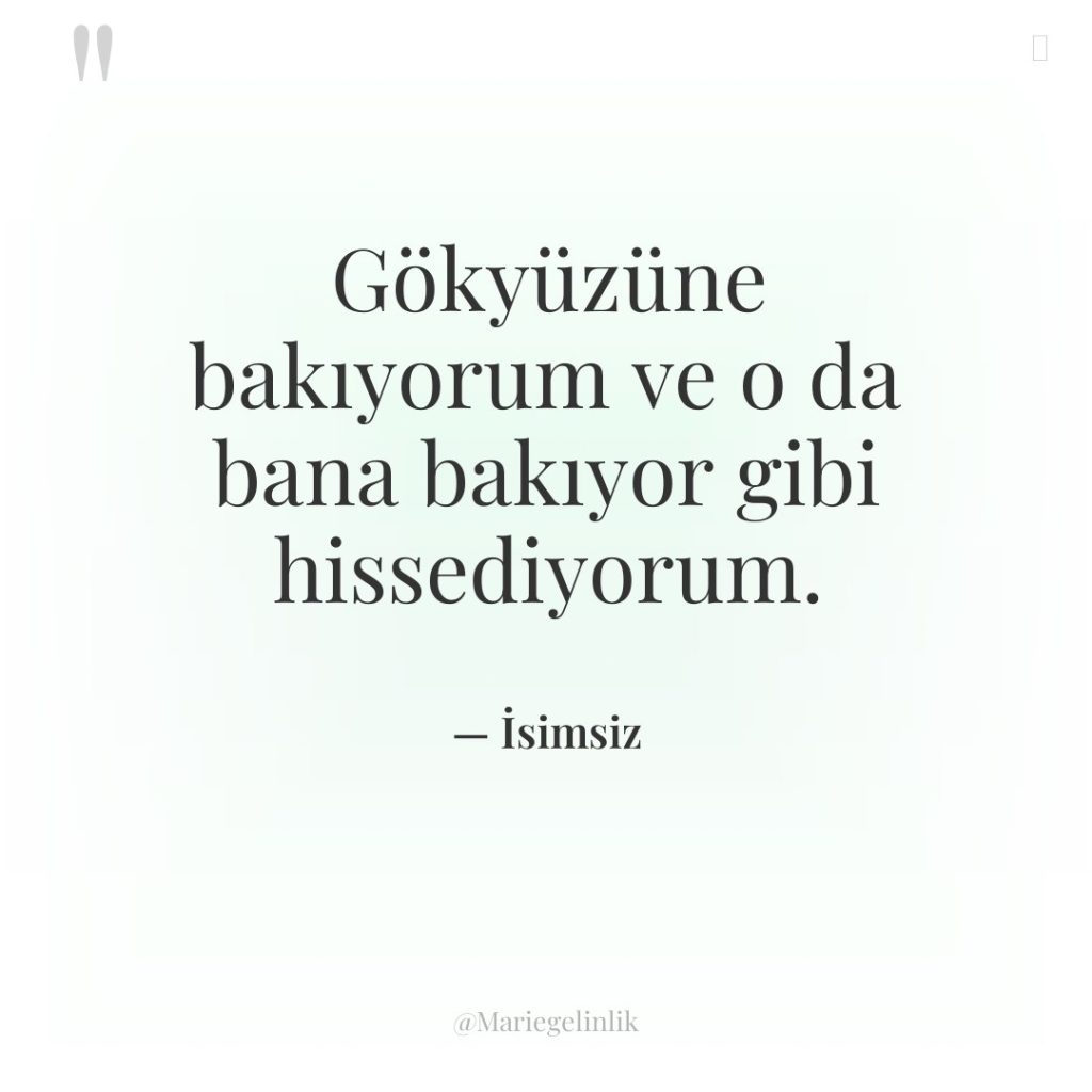 Gökyüzüne bakıyorum ve o da bana bakıyor gibi hissediyorum.