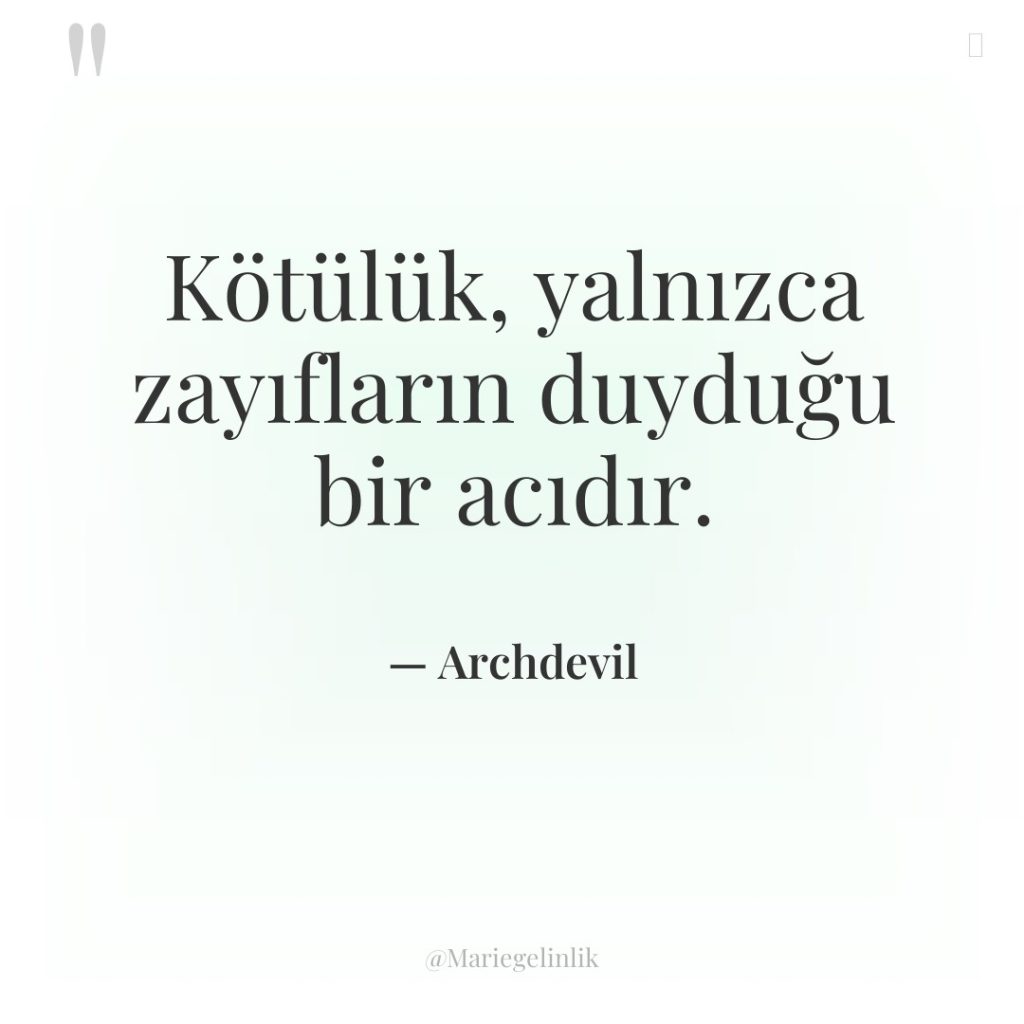 Kötülük, yalnızca zayıfların duyduğu bir acıdır.