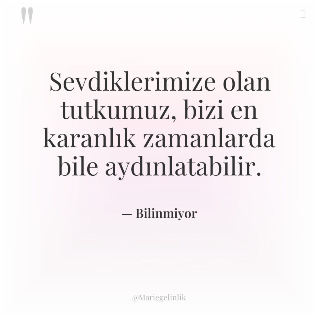 Sevdiklerimize olan tutkumuz, bizi en karanlık zamanlarda bile aydınlatabilir.