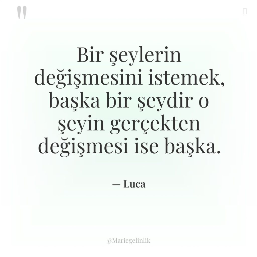 Bir şeylerin değişmesini istemek, başka bir şeydir o şeyin gerçekten…