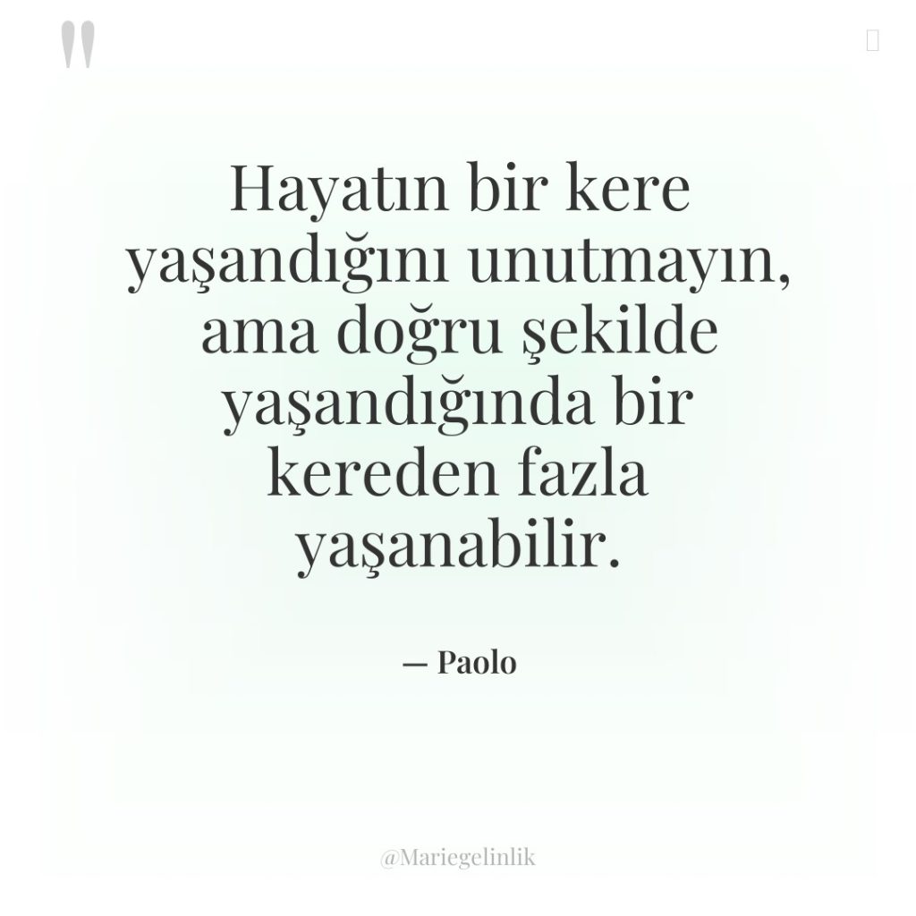 Hayatın bir kere yaşandığını unutmayın, ama doğru şekilde yaşandığında bir…