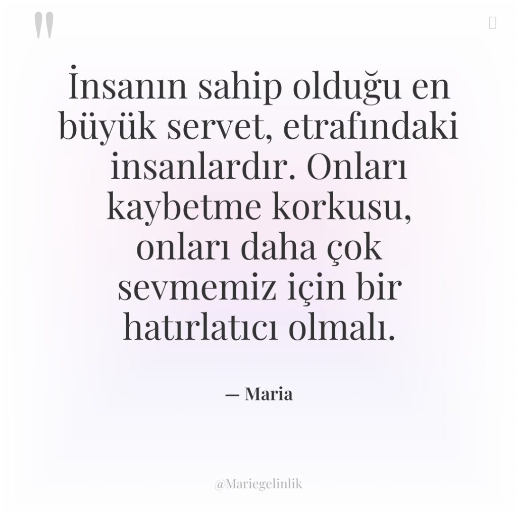 İnsanın sahip olduğu en büyük servet, etrafındaki insanlardır. Onları kaybetme…