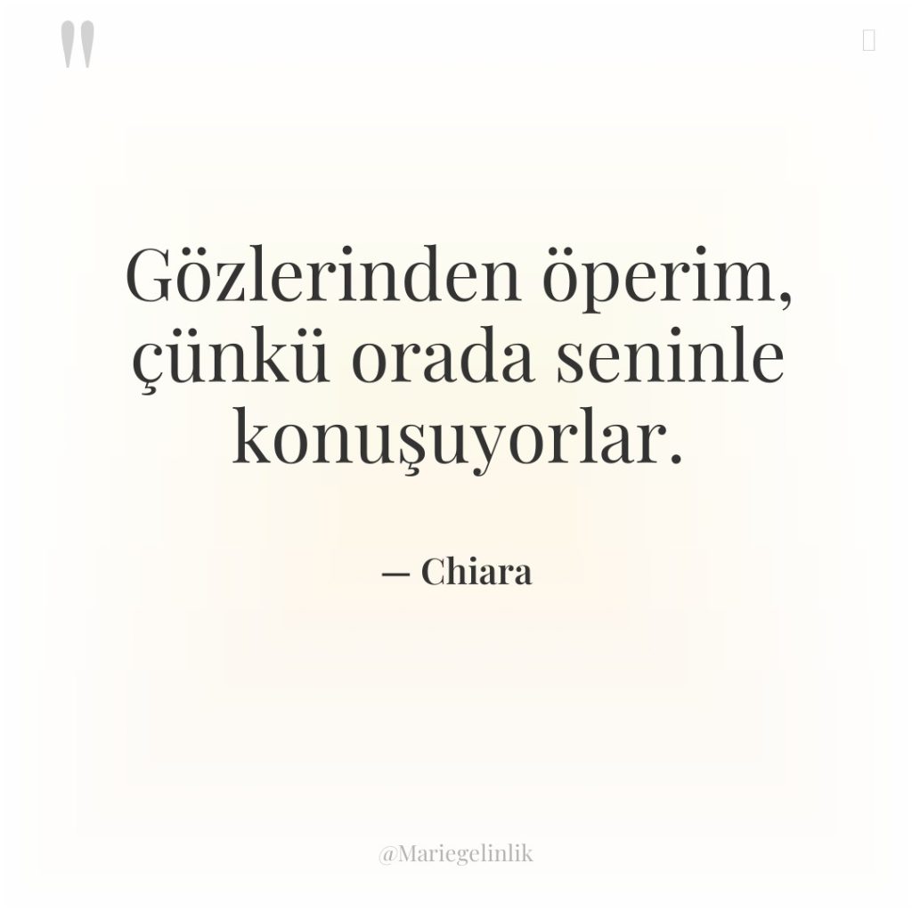 Gözlerinden öperim, çünkü orada seninle konuşuyorlar.