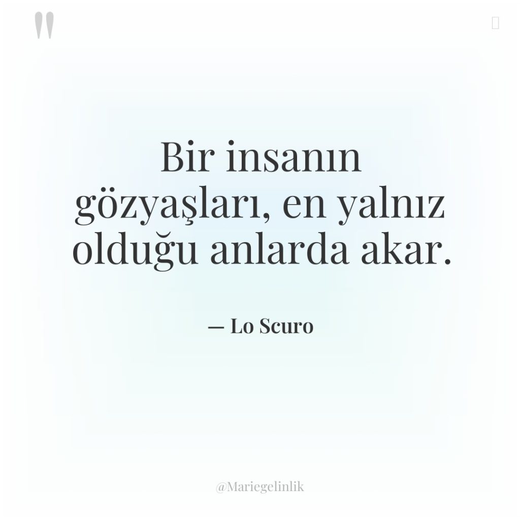 Bir insanın gözyaşları, en yalnız olduğu anlarda akar.