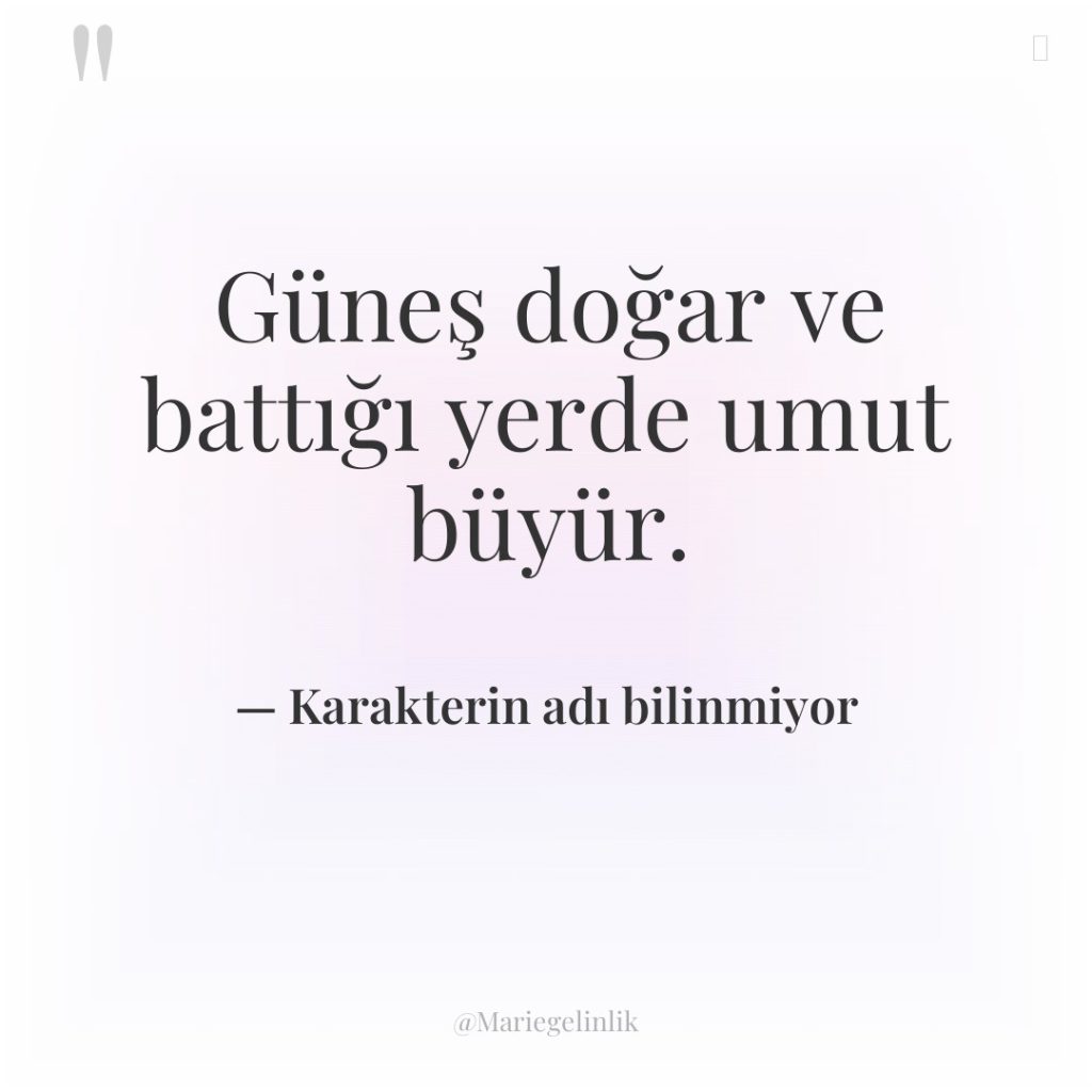 Güneş doğar ve battığı yerde umut büyür.