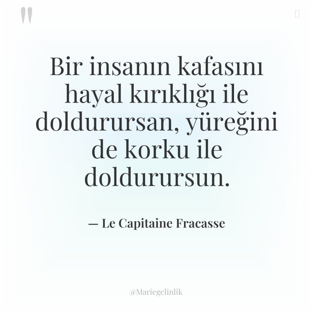 Bir insanın kafasını hayal kırıklığı ile doldurursan, yüreğini de korku…