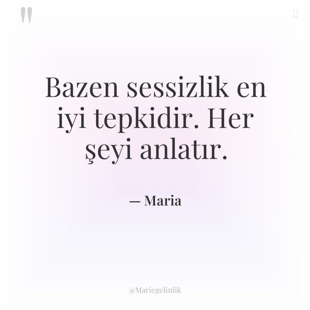 Bazen sessizlik en iyi tepkidir. Her şeyi anlatır.