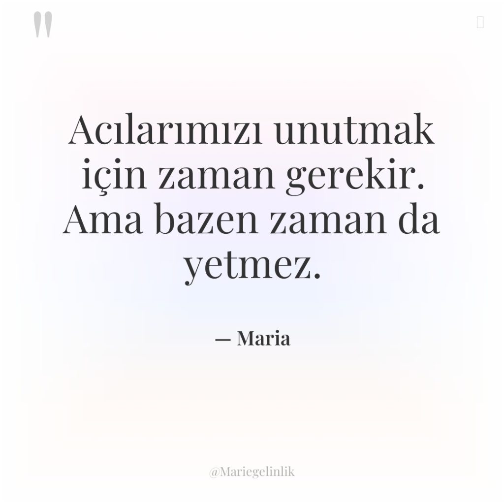 Acılarımızı unutmak için zaman gerekir. Ama bazen zaman da yetmez.