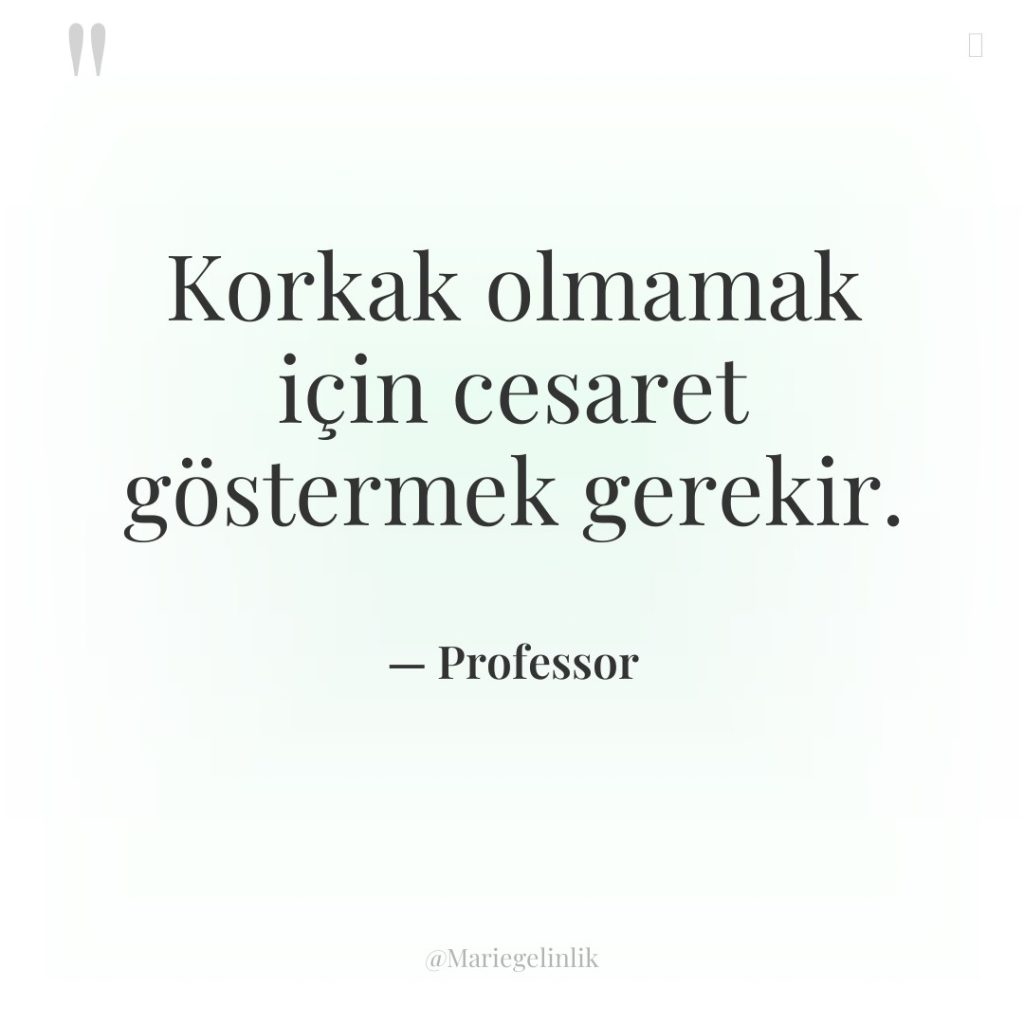 Korkak olmamak için cesaret göstermek gerekir.