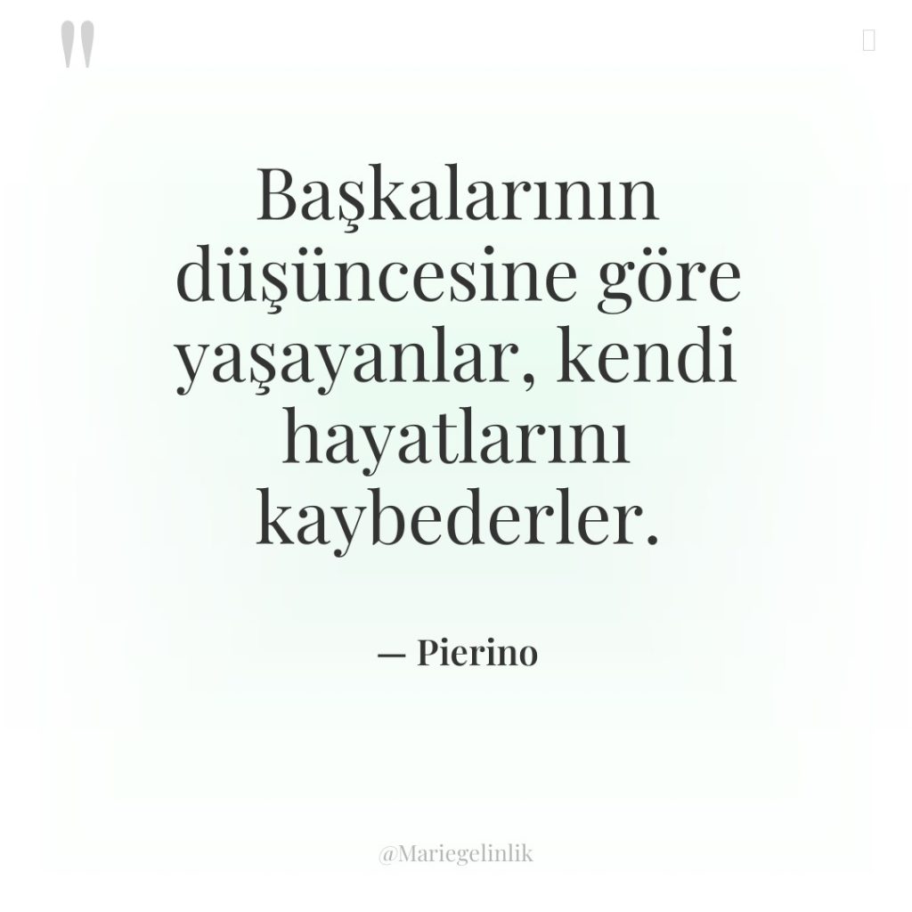 Başkalarının düşüncesine göre yaşayanlar, kendi hayatlarını kaybederler.