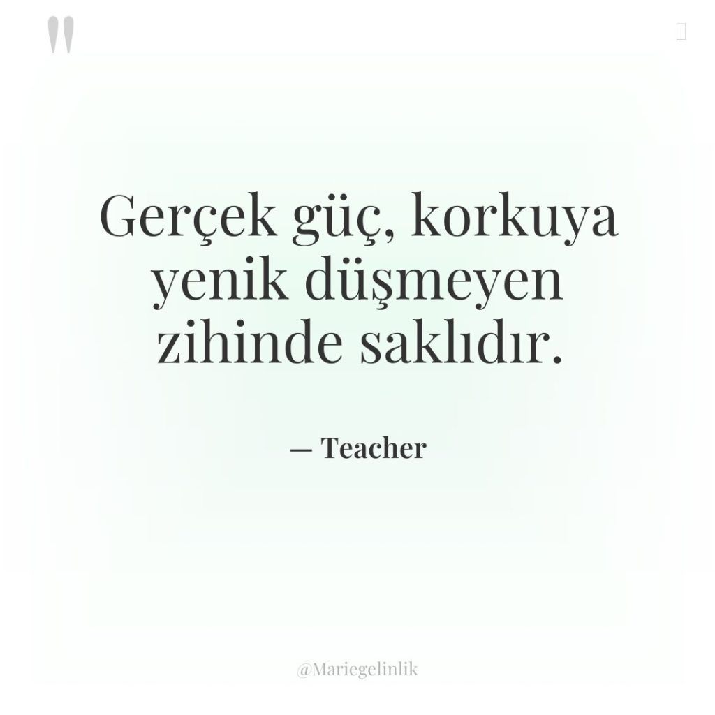 Gerçek güç, korkuya yenik düşmeyen zihinde saklıdır.