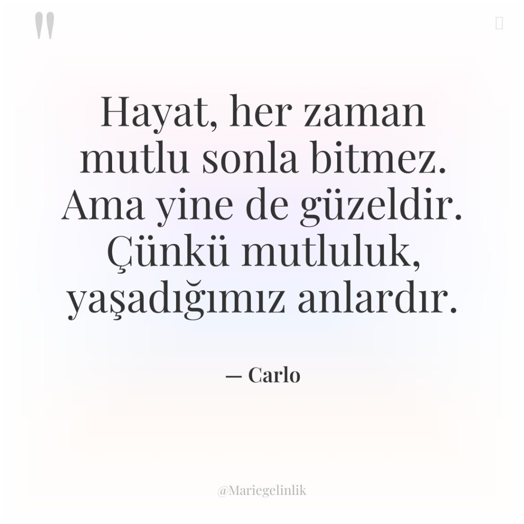 Hayat, her zaman mutlu sonla bitmez. Ama yine de güzeldir….