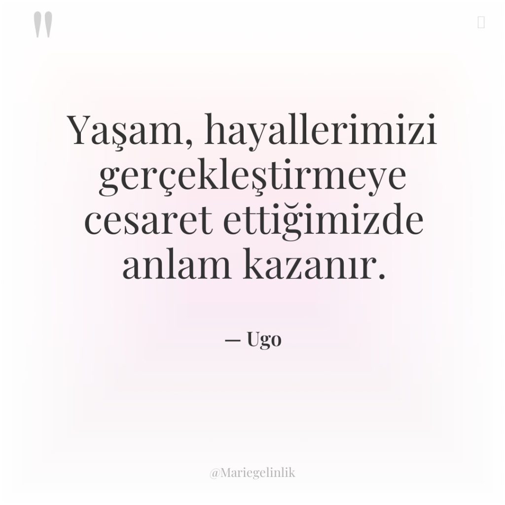 Yaşam, hayallerimizi gerçekleştirmeye cesaret ettiğimizde anlam kazanır.