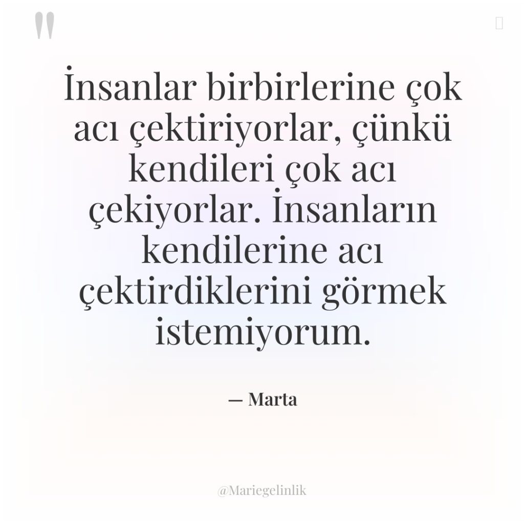 İnsanlar birbirlerine çok acı çektiriyorlar, çünkü kendileri çok acı çekiyorlar….