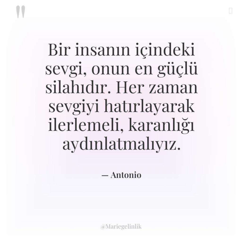 Bir insanın içindeki sevgi, onun en güçlü silahıdır. Her zaman…