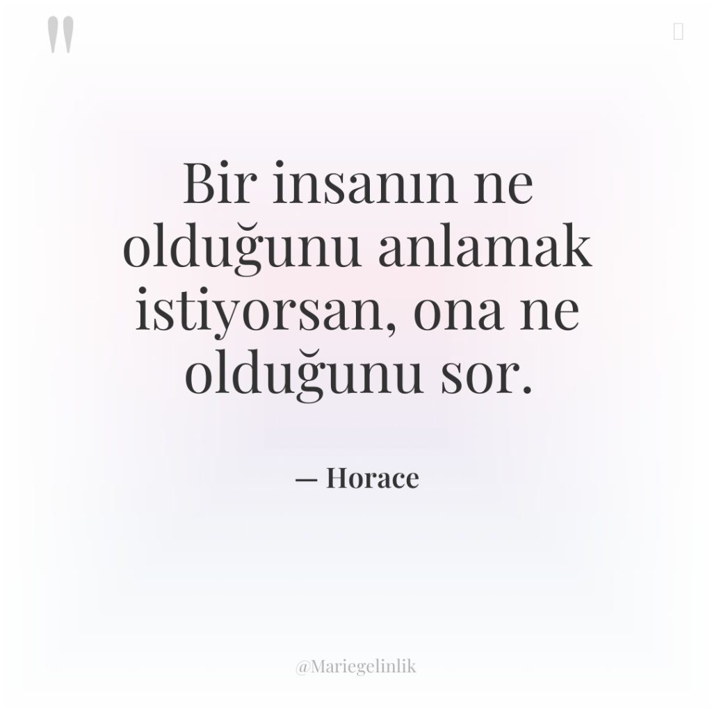 Bir insanın ne olduğunu anlamak istiyorsan, ona ne olduğunu sor.