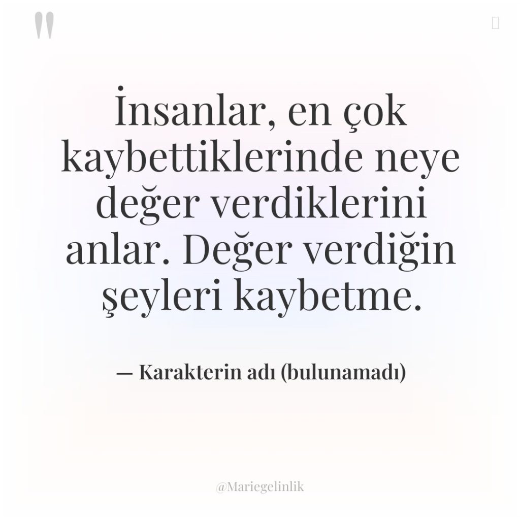 İnsanlar, en çok kaybettiklerinde neye değer verdiklerini anlar. Değer verdiğin…