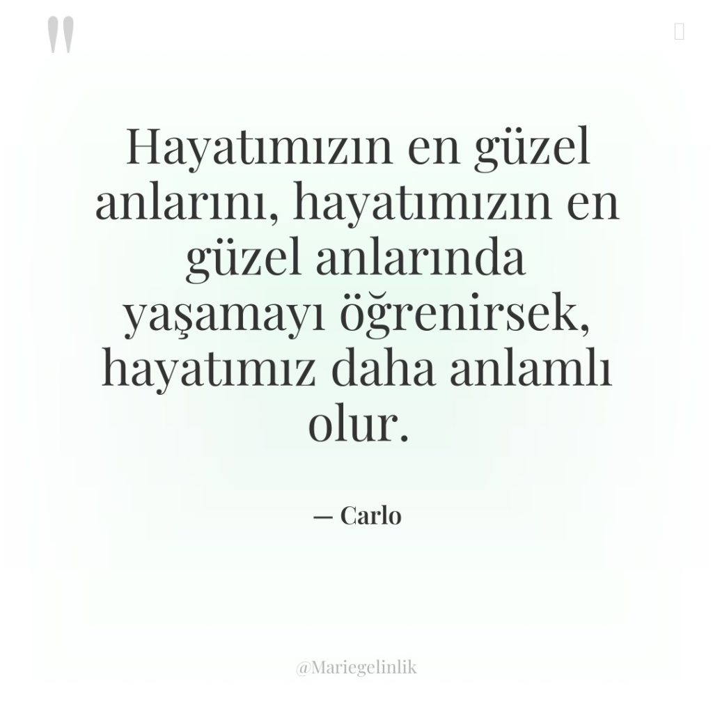Hayatımızın en güzel anlarını, hayatımızın en güzel anlarında yaşamayı öğrenirsek,…