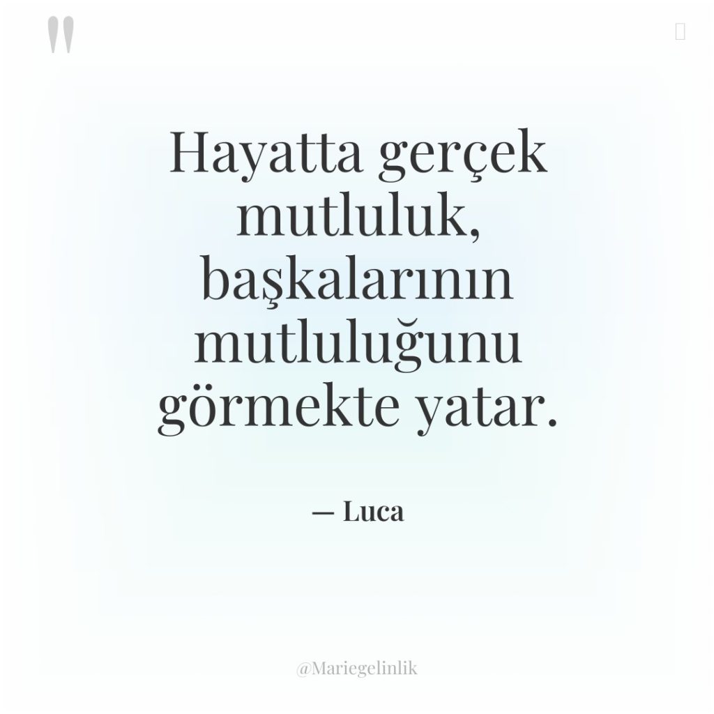 Hayatta gerçek mutluluk, başkalarının mutluluğunu görmekte yatar.