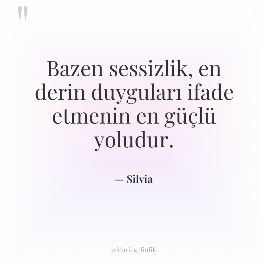Bazen sessizlik, en derin duyguları ifade etmenin en güçlü yoludur.