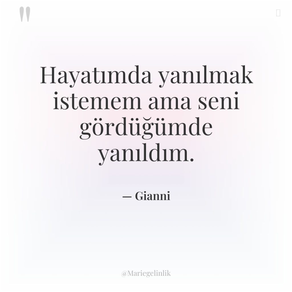 Hayatımda yanılmak istemem ama seni gördüğümde yanıldım.