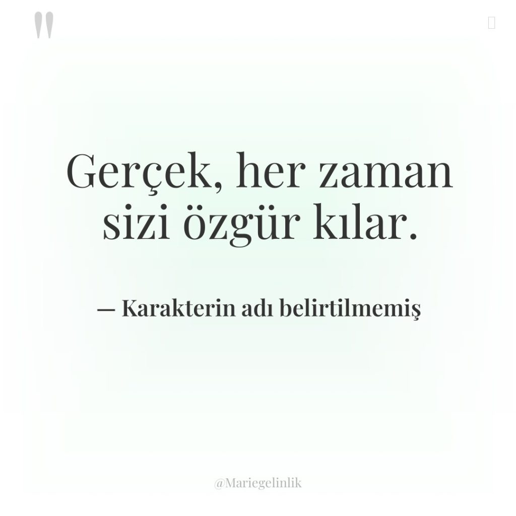 Gerçek, her zaman sizi özgür kılar.