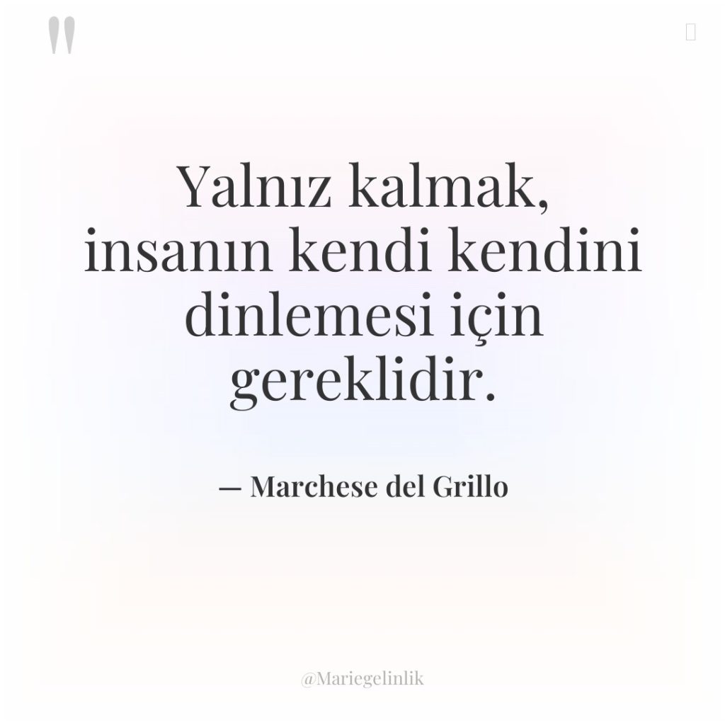 Yalnız kalmak, insanın kendi kendini dinlemesi için gereklidir.