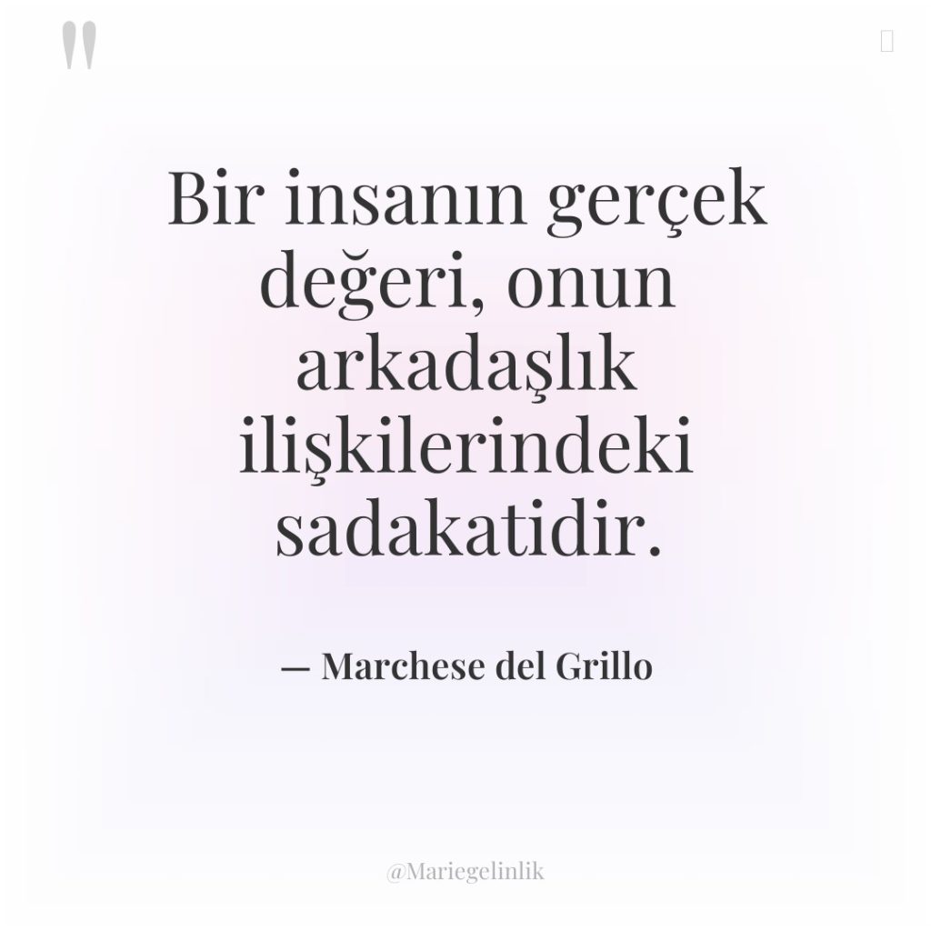 Bir insanın gerçek değeri, onun arkadaşlık ilişkilerindeki sadakatidir.