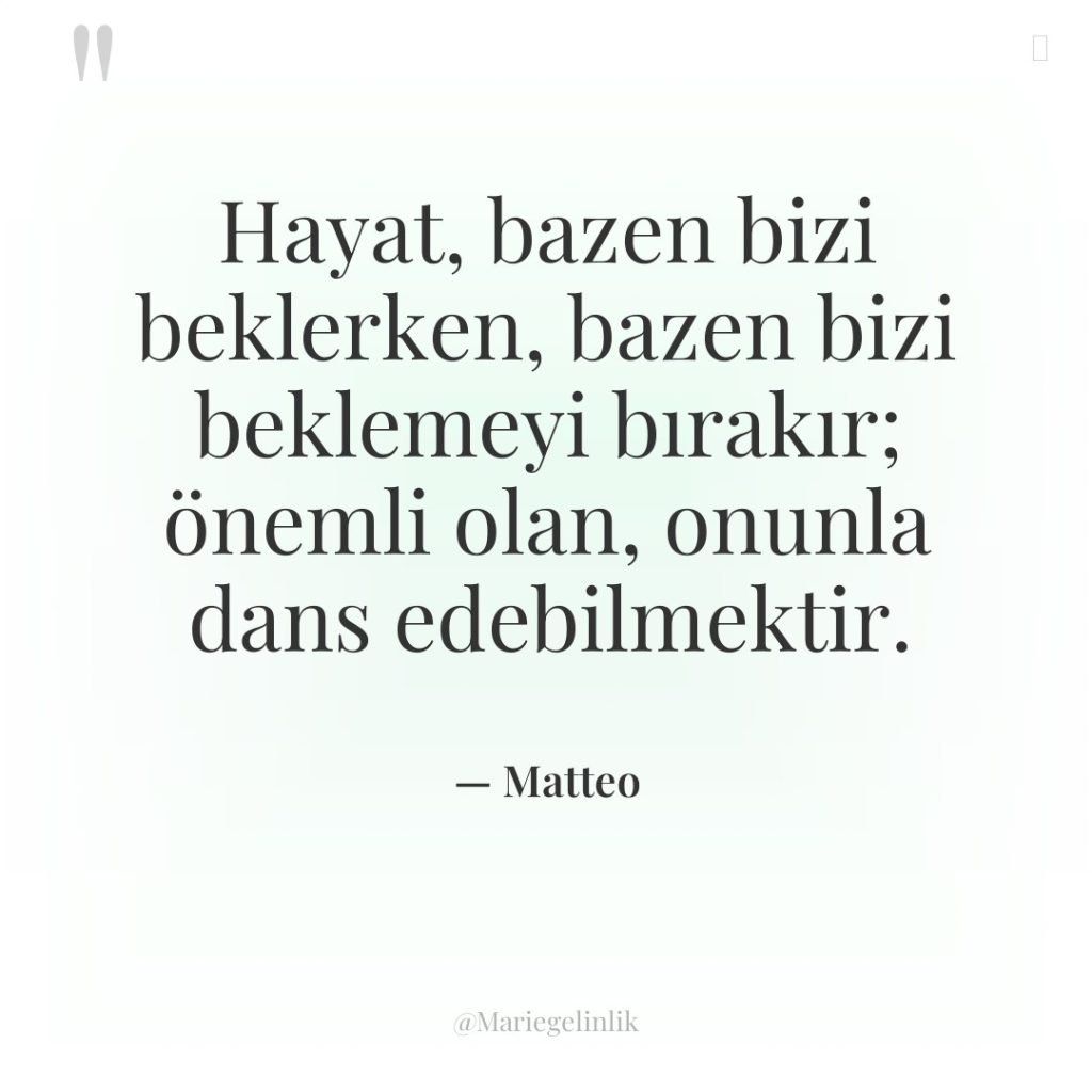 Hayat, bazen bizi beklerken, bazen bizi beklemeyi bırakır; önemli olan,…