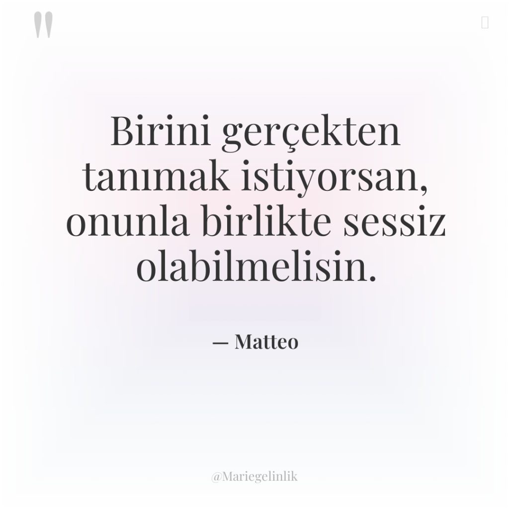 Birini gerçekten tanımak istiyorsan, onunla birlikte sessiz olabilmelisin.