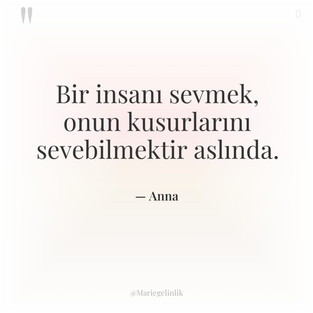 Bir insanı sevmek, onun kusurlarını sevebilmektir aslında.