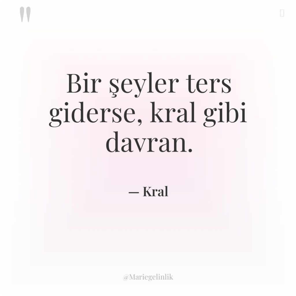 Bir şeyler ters giderse, kral gibi davran.