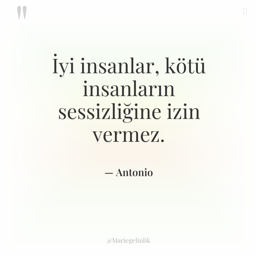 İyi insanlar, kötü insanların sessizliğine izin vermez.