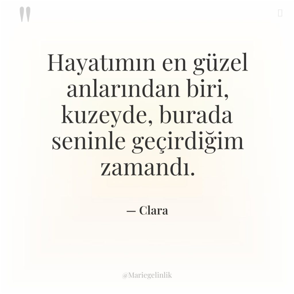 Hayatımın en güzel anlarından biri, kuzeyde, burada seninle geçirdiğim zamandı.