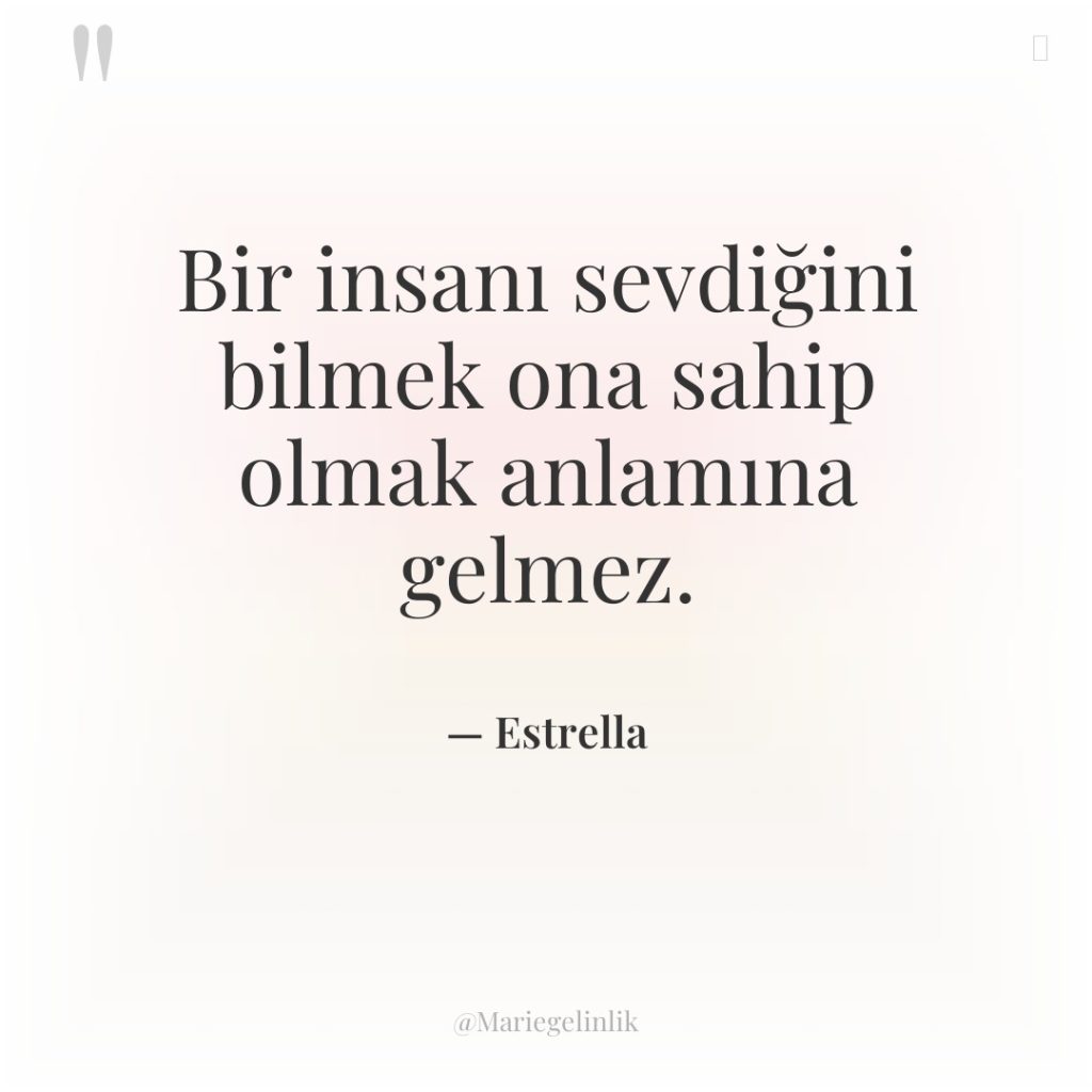 Bir insanı sevdiğini bilmek ona sahip olmak anlamına gelmez.