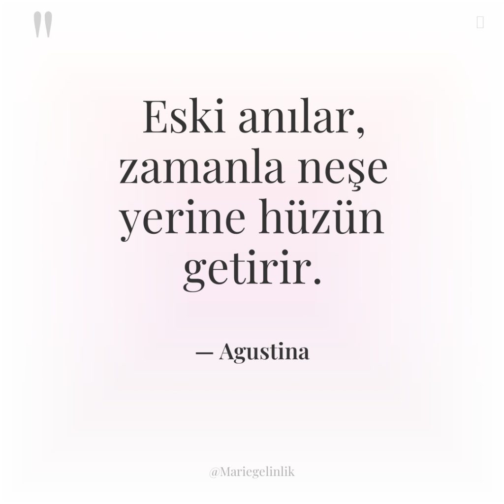 Eski anılar, zamanla neşe yerine hüzün getirir.