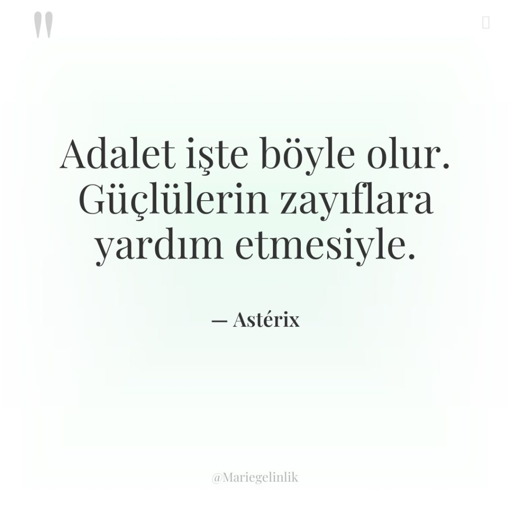 Adalet işte böyle olur. Güçlülerin zayıflara yardım etmesiyle.