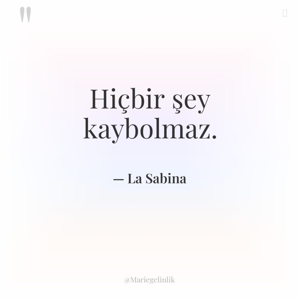 Hiçbir şey kaybolmaz.