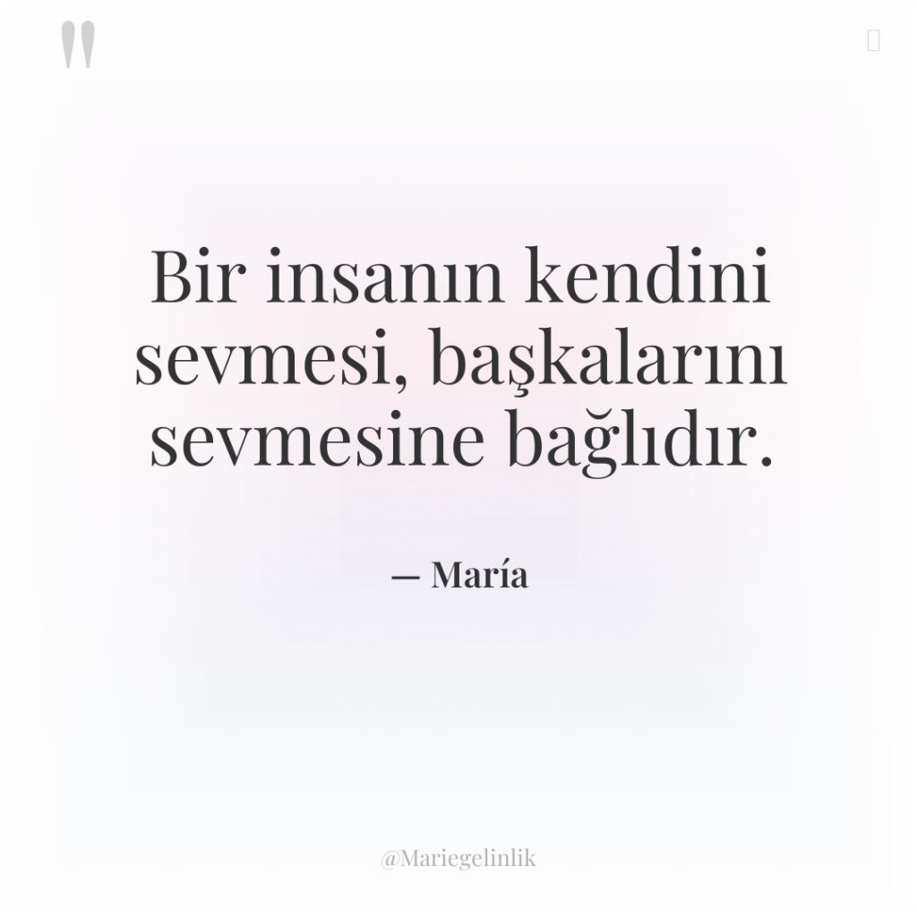 Bir insanın kendini sevmesi, başkalarını sevmesine bağlıdır.