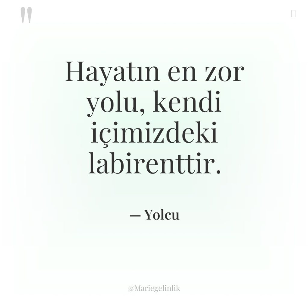 Hayatın en zor yolu, kendi içimizdeki labirenttir.