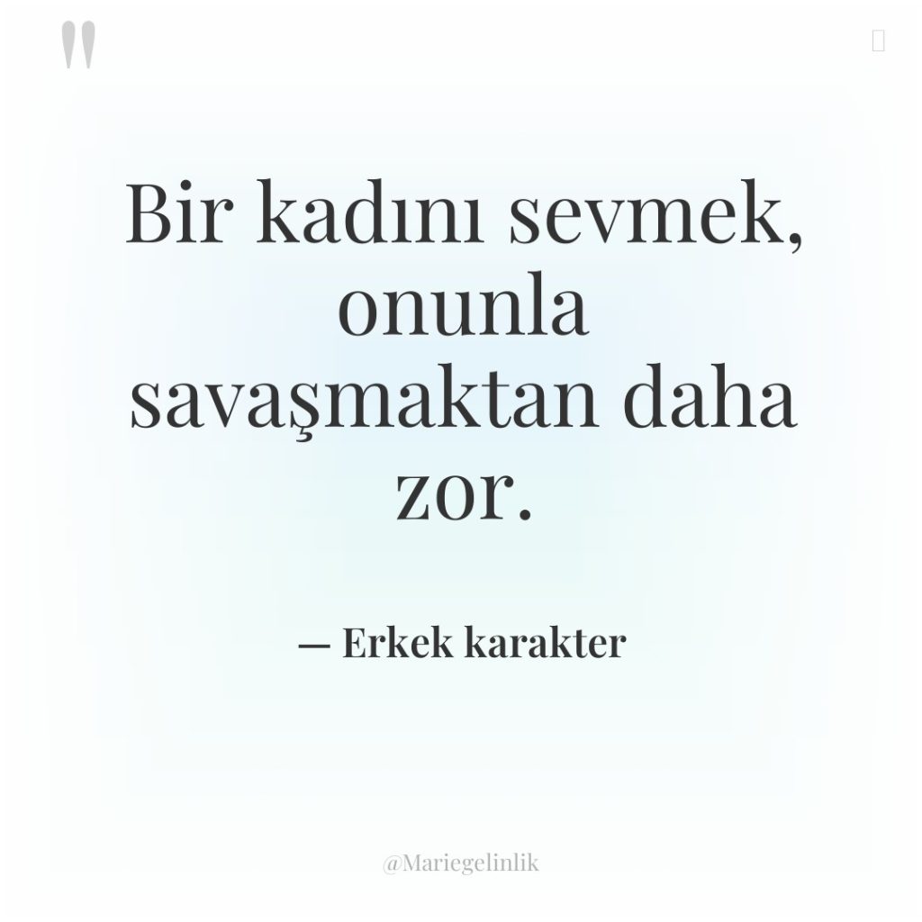 Bir kadını sevmek, onunla savaşmaktan daha zor.